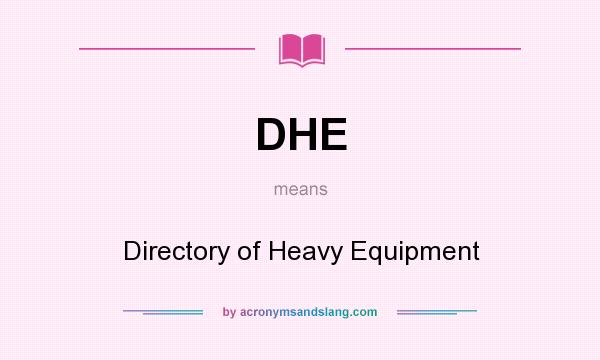 What does DHE mean? It stands for Directory of Heavy Equipment