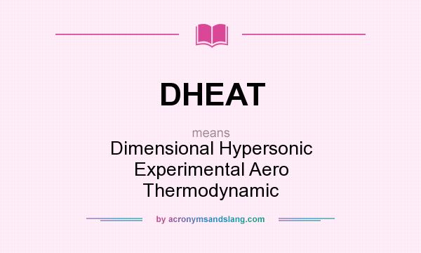 What does DHEAT mean? It stands for Dimensional Hypersonic Experimental Aero Thermodynamic