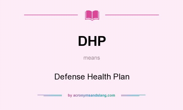 What does DHP mean? It stands for Defense Health Plan