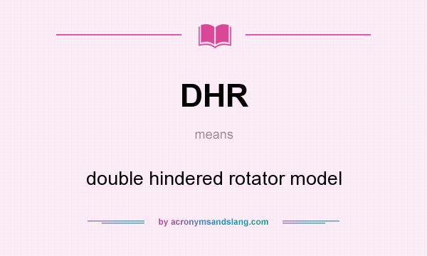 What does DHR mean? It stands for double hindered rotator model