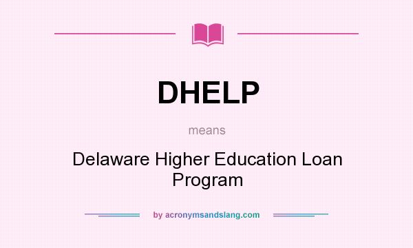 What does DHELP mean? It stands for Delaware Higher Education Loan Program
