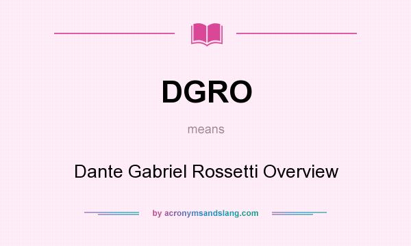 What does DGRO mean? It stands for Dante Gabriel Rossetti Overview
