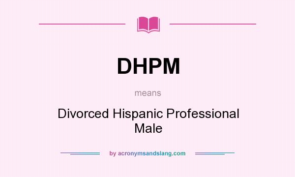 What does DHPM mean? It stands for Divorced Hispanic Professional Male