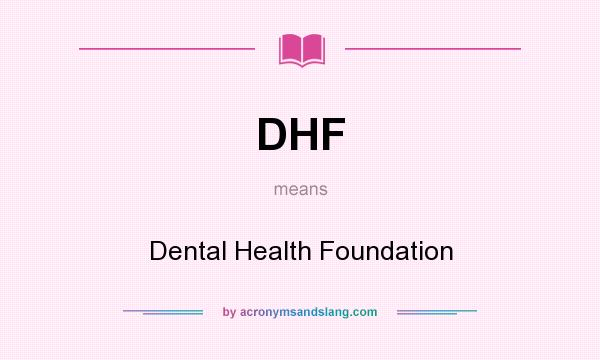 What does DHF mean? It stands for Dental Health Foundation