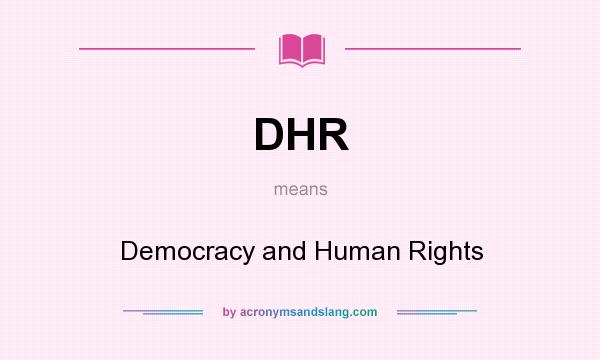 What does DHR mean? It stands for Democracy and Human Rights