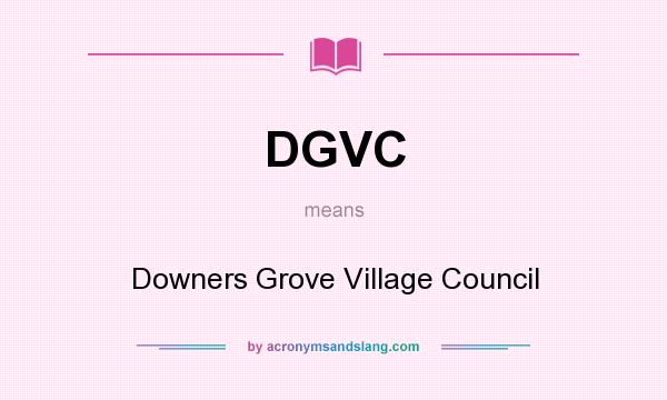 What does DGVC mean? It stands for Downers Grove Village Council