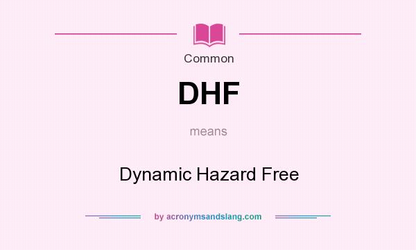 What does DHF mean? It stands for Dynamic Hazard Free