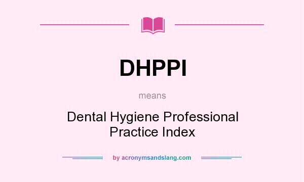 What does DHPPI mean? It stands for Dental Hygiene Professional Practice Index
