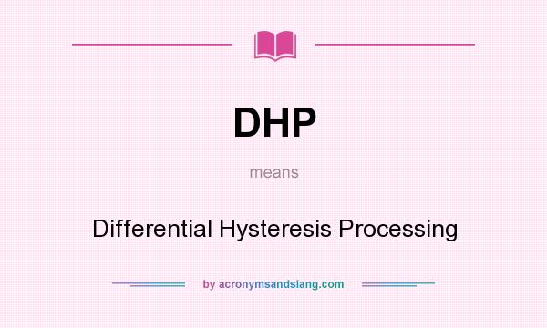 What does DHP mean? It stands for Differential Hysteresis Processing