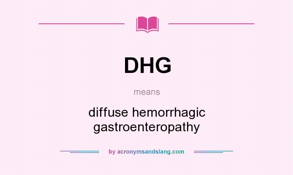 What does DHG mean? It stands for diffuse hemorrhagic gastroenteropathy