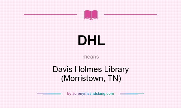 What does DHL mean? It stands for Davis Holmes Library (Morristown, TN)