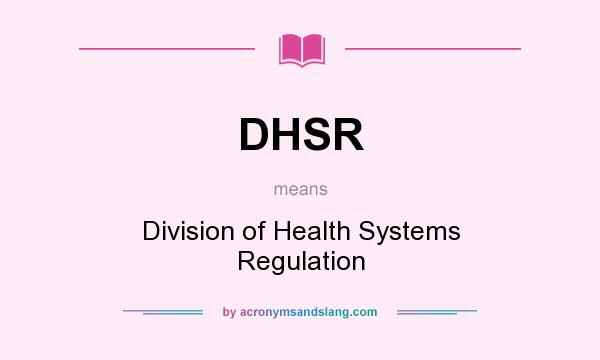 What does DHSR mean? It stands for Division of Health Systems Regulation