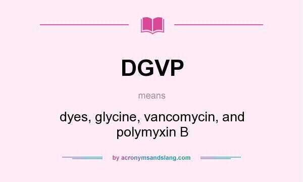 What does DGVP mean? It stands for dyes, glycine, vancomycin, and polymyxin B