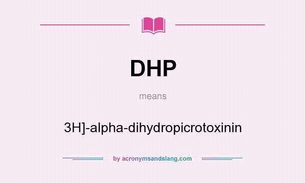 What does DHP mean? It stands for 3H]-alpha-dihydropicrotoxinin