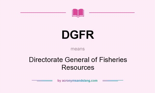 What does DGFR mean? It stands for Directorate General of Fisheries Resources