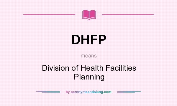 What does DHFP mean? It stands for Division of Health Facilities Planning