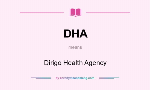 What does DHA mean? It stands for Dirigo Health Agency