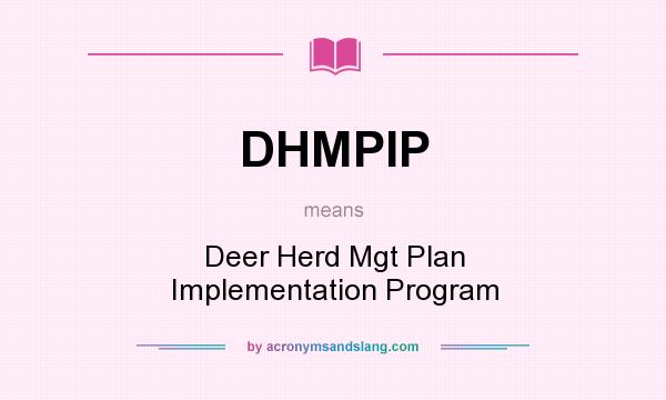 What does DHMPIP mean? It stands for Deer Herd Mgt Plan Implementation Program