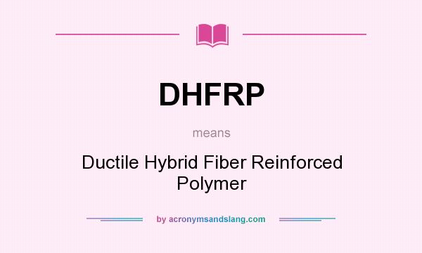 What does DHFRP mean? It stands for Ductile Hybrid Fiber Reinforced Polymer