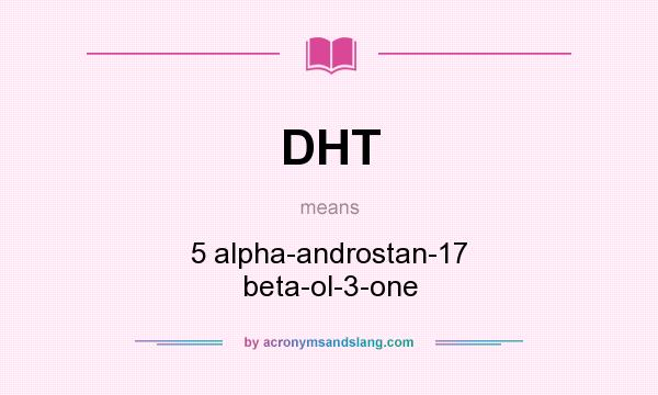 What does DHT mean? It stands for 5 alpha-androstan-17 beta-ol-3-one
