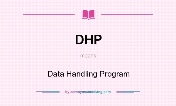 What does DHP mean? It stands for Data Handling Program