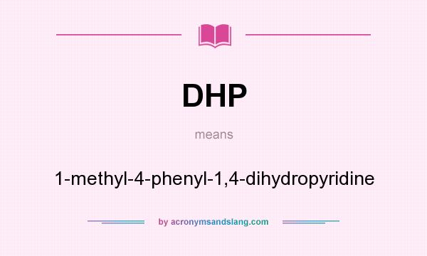 What does DHP mean? It stands for 1-methyl-4-phenyl-1,4-dihydropyridine