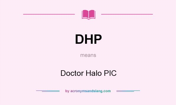What does DHP mean? It stands for Doctor Halo PIC