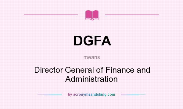 What does DGFA mean? It stands for Director General of Finance and Administration
