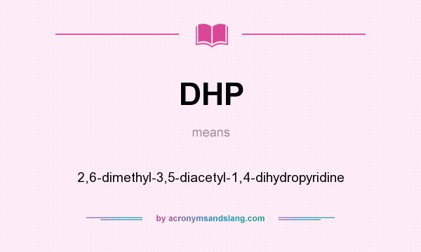 What does DHP mean? It stands for 2,6-dimethyl-3,5-diacetyl-1,4-dihydropyridine