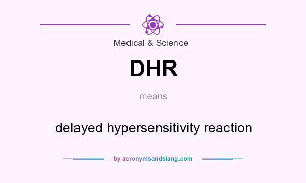 What does DHR mean? It stands for delayed hypersensitivity reaction