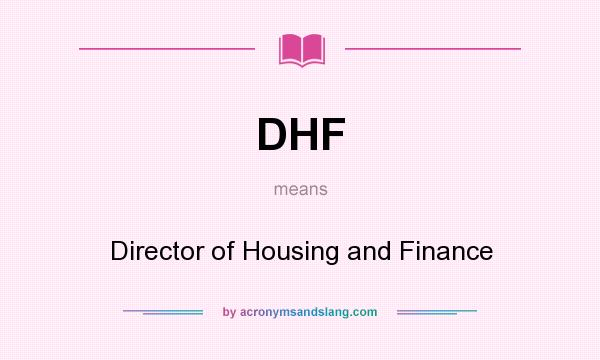 What does DHF mean? It stands for Director of Housing and Finance