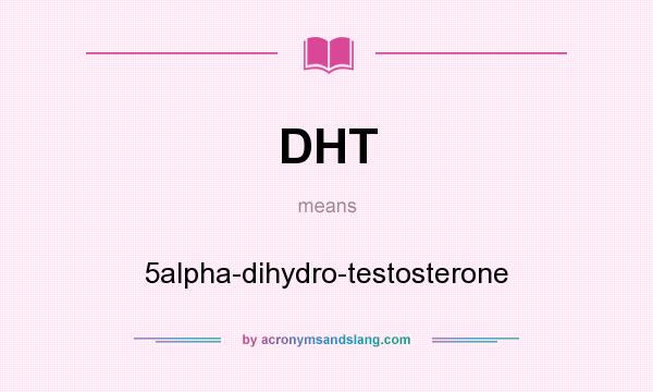 What does DHT mean? It stands for 5alpha-dihydro-testosterone