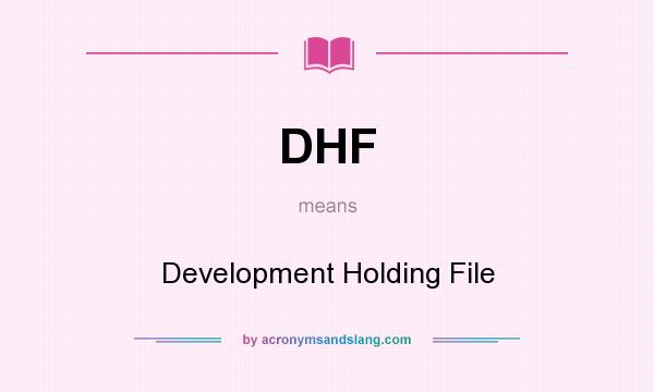 What does DHF mean? It stands for Development Holding File