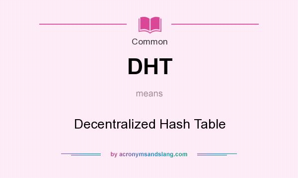What does DHT mean? It stands for Decentralized Hash Table