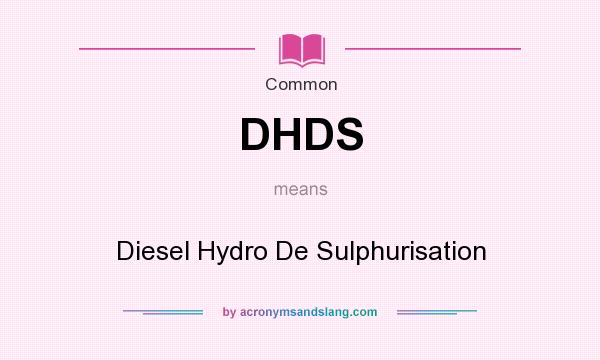 What does DHDS mean? It stands for Diesel Hydro De Sulphurisation
