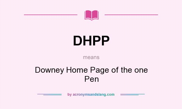 What does DHPP mean? It stands for Downey Home Page of the one Pen