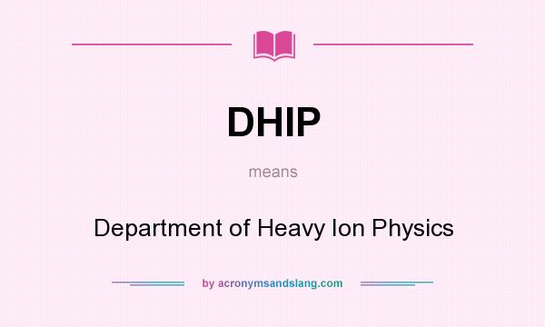 What does DHIP mean? It stands for Department of Heavy Ion Physics