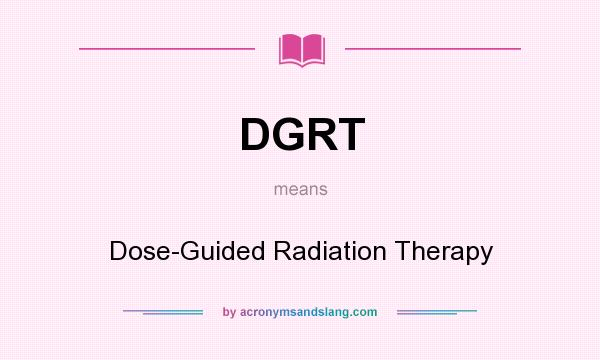 What does DGRT mean? It stands for Dose-Guided Radiation Therapy