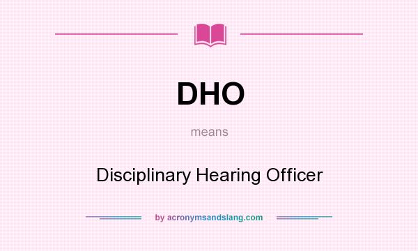 What does DHO mean? It stands for Disciplinary Hearing Officer