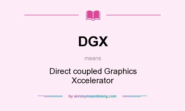 What does DGX mean? It stands for Direct coupled Graphics Xccelerator