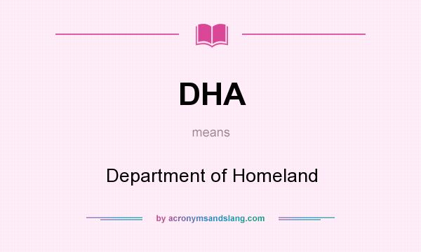 What does DHA mean? It stands for Department of Homeland