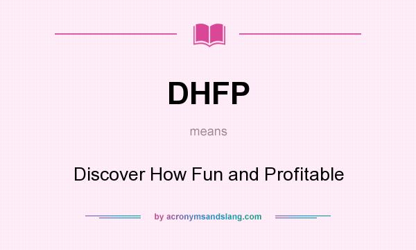 What does DHFP mean? It stands for Discover How Fun and Profitable