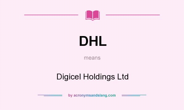 What does DHL mean? It stands for Digicel Holdings Ltd