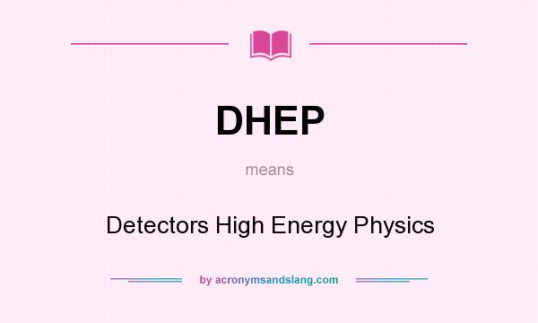 What does DHEP mean? It stands for Detectors High Energy Physics