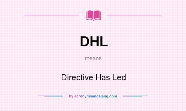 What does DHL mean? It stands for Directive Has Led