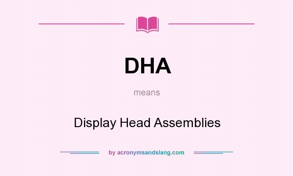 What does DHA mean? It stands for Display Head Assemblies