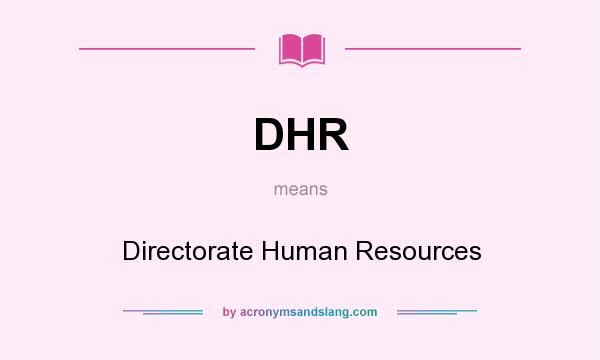 What does DHR mean? It stands for Directorate Human Resources
