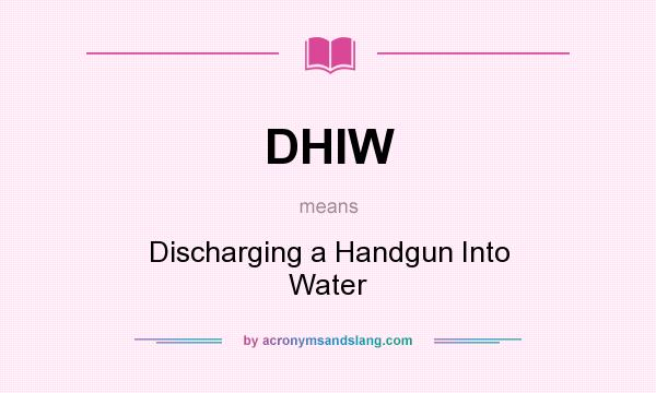 What does DHIW mean? It stands for Discharging a Handgun Into Water