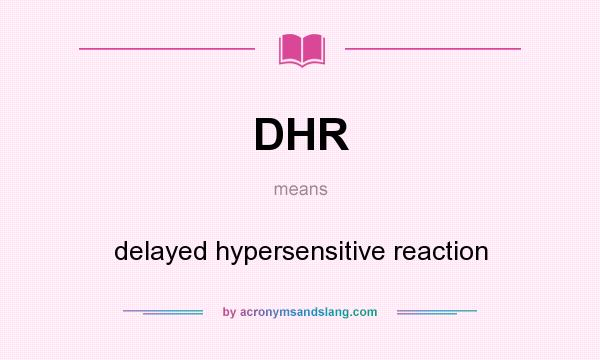 What does DHR mean? It stands for delayed hypersensitive reaction
