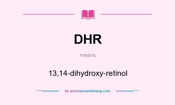 What does DHR mean? It stands for 13,14-dihydroxy-retinol
